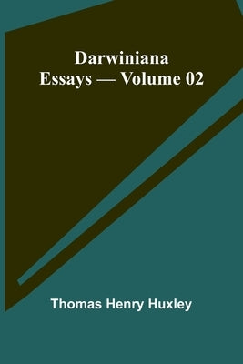 Darwiniana: Essays Volume 02 by Huxley, Thomas Henry