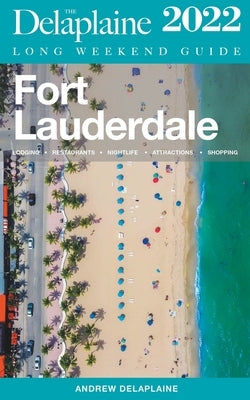 Fort Lauderdale - The Delaplaine 2022 Long Weekend Guide by Delaplaine, Andrew