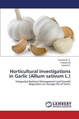 Horticultural Investigations in Garlic (Allium sativum L.) by B. R. Kumara