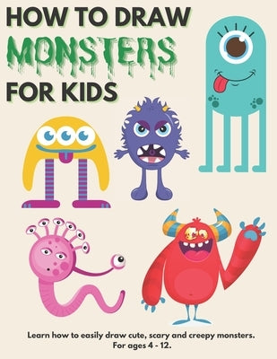 How to Draw Monsters for Kids: Learn How to Draw Monsters for Kids A Step by Step Drawing Guide for Ages 4-12 by Publishing, Popworld