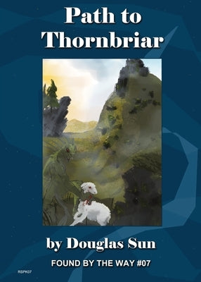 Path to Thornbriar: Found by the Way #07 by Sun, Douglas