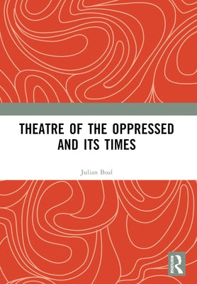 Theatre of the Oppressed and its Times by Boal, Julian