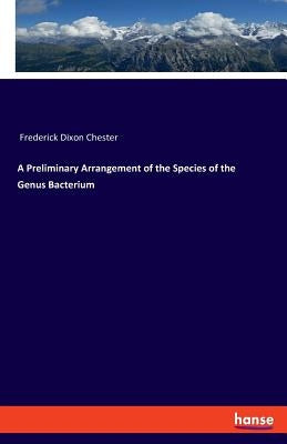 A Preliminary Arrangement of the Species of the Genus Bacterium by Chester, Frederick Dixon