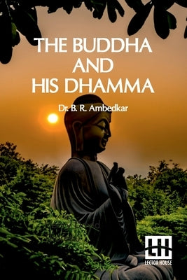 The Buddha And His Dhamma by Ambedkar, B. R.
