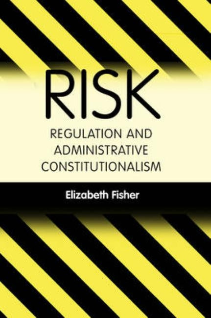 Risk Regulation and Administrative Constitutionalism by Fisher, Elizabeth