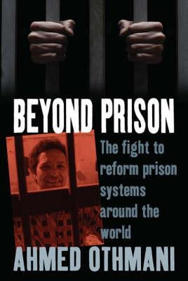 Beyond Prison: The Fight to Reform Prison Systems Around the World by Othmani, Ahmed