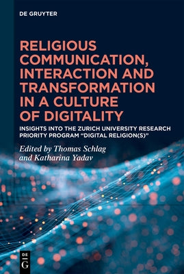 Religious Communication, Interaction and Transformation in a Culture of Digitality: Insights Into the Zurich University Research Priority Program "Dig by Schlag, Thomas