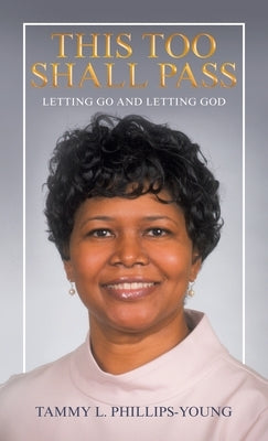 This Too Shall Pass: Letting Go and Letting God by Phillips-Young, Tammy L.