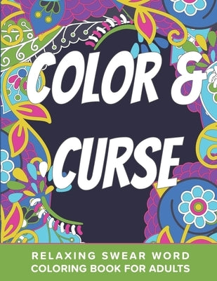 Color And Curse Relaxing Swear Word Coloring Book For Adults: Dirty Curse Words Color Pages - Fun Stress Relief For Grown-Up Women And Men by Activity Fox Press