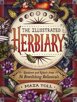 The Illustrated Herbiary: Guidance and Rituals from 36 Bewitching Botanicals by Toll, Maia