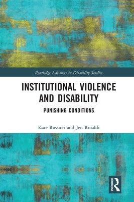 Institutional Violence and Disability: Punishing Conditions by Rossiter, Kate