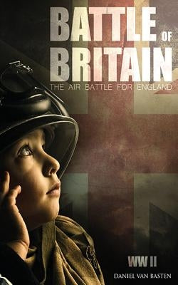 WWII: Battle of Britain - The Air Battle For England by Van Basten, Daniel