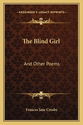 The Blind Girl: And Other Poems by Crosby, Frances Jane