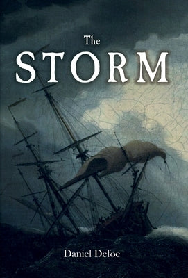The Storm: or, a Collection of the Most Remarkable Casualties and Disasters which Happened in the Late Dreadful Tempest, both by Sea and Land by Defoe, Daniel