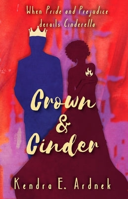 Crown and Cinder: Pride and Prejudice derails Cinderella by Ardnek, Kendra E.