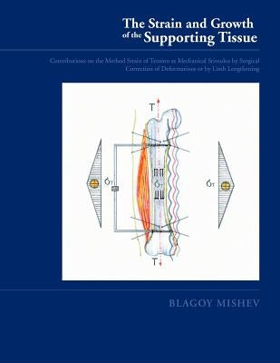 Strain and Growth of the Supporting Tissues: Contributions on the Method Strain of Tension as Mechanical Stimulus by Surgical Correction of Deformatio by Mishev, Blagoy