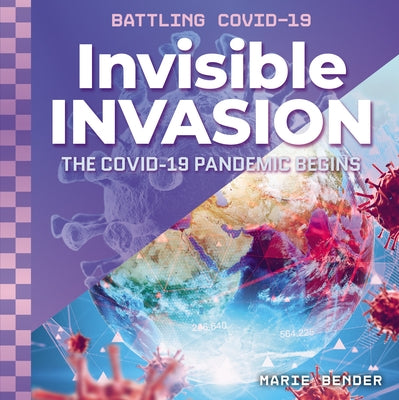 Invisible Invasion: The Covid-19 Pandemic Begins: The Covid-19 Pandemic Begins by Bender, Marie