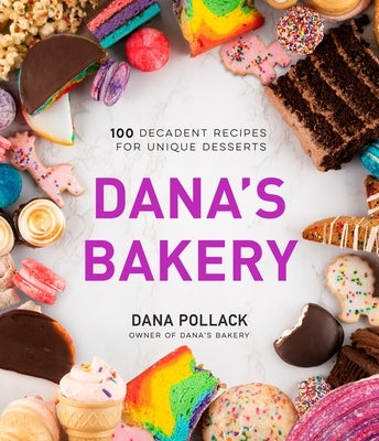 Dana's Bakery: 100 Decadent Recipes for Unique Desserts by Pollack, Dana