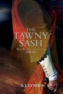 The Tawny Sash: War Without An Enemy by Lyndon, A. J.