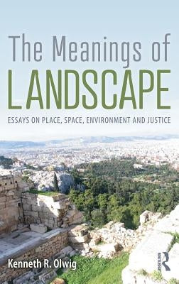 The Meanings of Landscape: Essays on Place, Space, Environment and Justice by Olwig, Kenneth R.