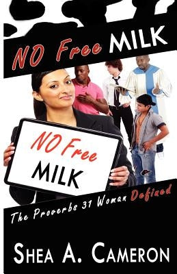 No Free Milk: The Proverbs 31 Woman Defined by Cameron, Shea A.