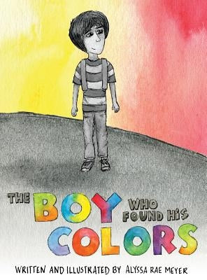 The Boy Who Found His Colors by Meyer, Alyssa Rae