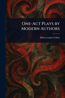 One-Act Plays by Modern Authors by Cohen, Helen Louise