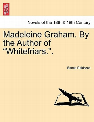 Madeleine Graham. by the Author of Whitefriars.. Vol. III. by Robinson, Emma
