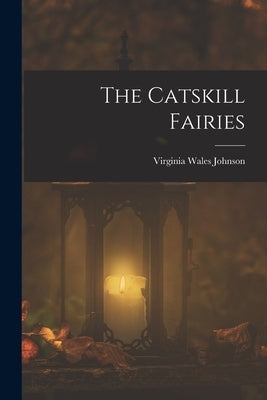 The Catskill Fairies by Johnson, Virginia Wales