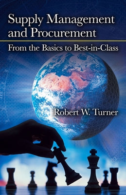 Supply Management and Procurement: From the Basics to Best-In-Class by Turner, Robert
