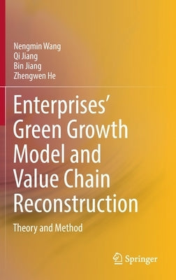 Enterprises' Green Growth Model and Value Chain Reconstruction: Theory and Method by Wang, Nengmin