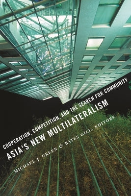 Asia's New Multilateralism: Cooperation, Competition, and the Search for Community by Green, Michael