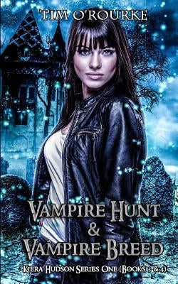 Kiera Hudson: Vampire Hunt & Vampire Breed (Books 3 & 4) by O'Rourke, Tim