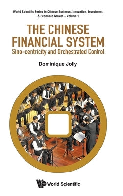 The Chinese Financial System: Sino-centricity and Orchestrated Control by Dominique Jolly