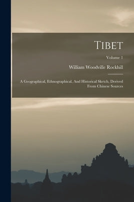 Tibet: A Geographical, Ethnographical, And Historical Sketch, Derived From Chinese Sources; Volume 1 by Rockhill, William Woodville