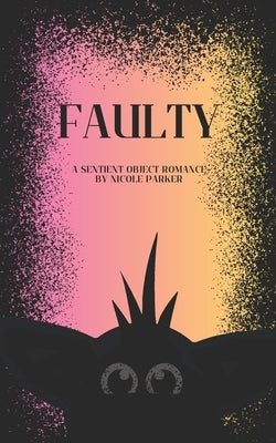Faulty: A Sentient Object Romance by Parker, Nicole
