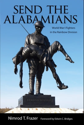 Send the Alabamians: World War I Fighters in the Rainbow Division by Frazer, Nimrod Thompson