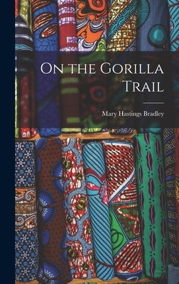On the Gorilla Trail by Bradley, Mary Hastings