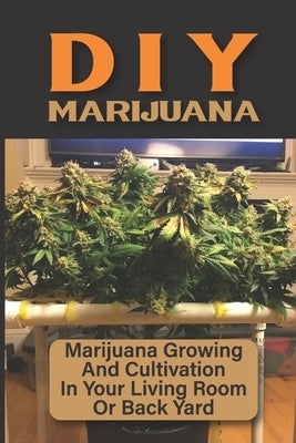 DIY Marijuana: Marijuana Growing And Cultivation In Your Living Room Or Back Yard: Cannabis Outdoor Cultivation by Langenfeld, Paz