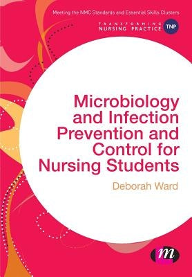 Microbiology and Infection Prevention and Control for Nursing Students by Ward, Deborah