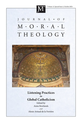 Journal of Moral Theology, Volume 13, Special Issue 2: Listening Practices in Global Catholicism by Rowlands, Anna