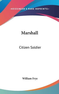 Marshall: Citizen Soldier by Frye, William
