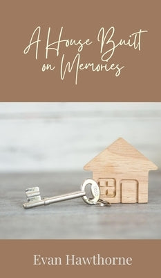 A House Built on Memories by Hawthorne, Evan