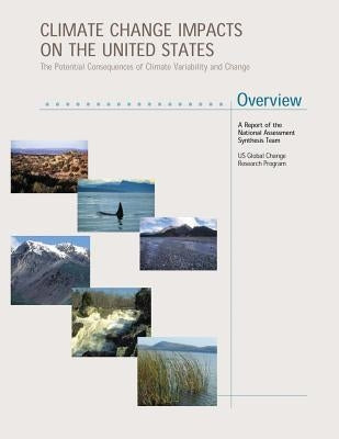 Climate Change Impacts on the United States - Overview: The Potential Consequences of Climate Variability and Change by Team, National Assessment Synthesis