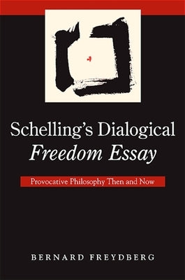 Schelling's Dialogical Freedom Essay: Provocative Philosophy Then and Now by Freydberg, Bernard