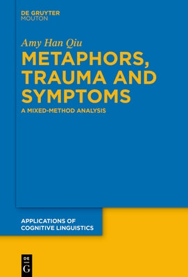 Metaphors, Trauma and Symptoms: A Mixed-Method Analysis by Qiu, Amy