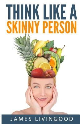 Think Like a Skinny Person by Livingood, James C.