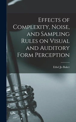 Effects of Complexity, Noise, and Sampling Rules on Visual and Auditory Form Perception by Baker, Ethel Jo