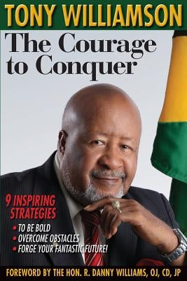 The Courage to Conquer: 9 Inspiring Strategies to Be Bold, Overcome Obstacles & Forge Your Fantastic Future! by Williamson, Tony