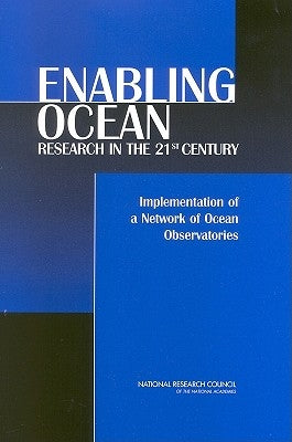 Enabling Ocean Research in the 21st Century: Implementation of a Network of Ocean Observatories by National Research Council